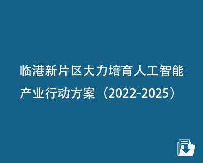【下载】临港新片区大力培育人工智能产业行动方案（2022-2025）